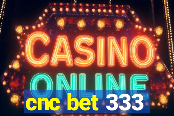 cnc bet 333
